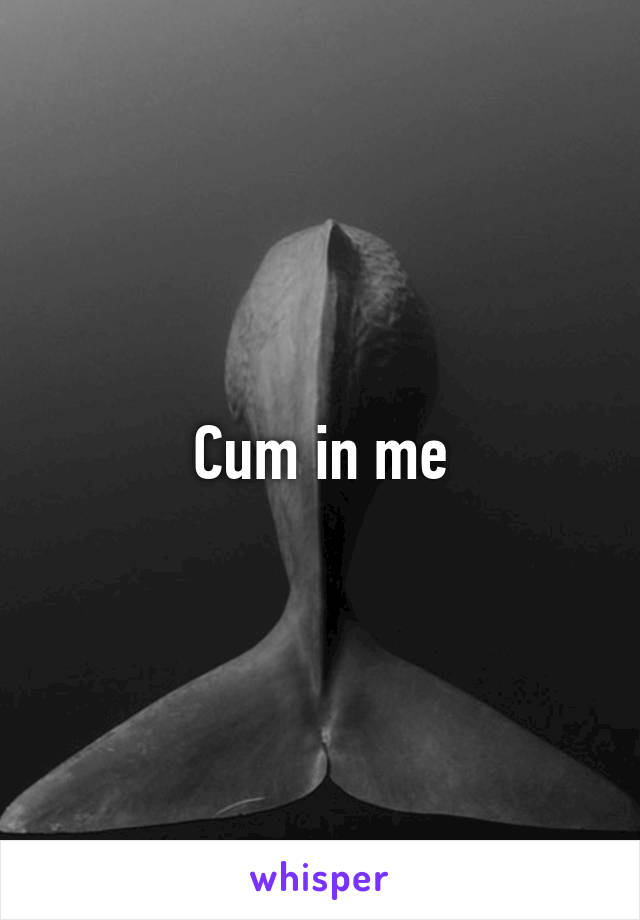 Cum In Me