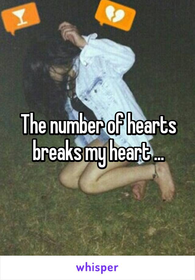 The number of hearts breaks my heart ...