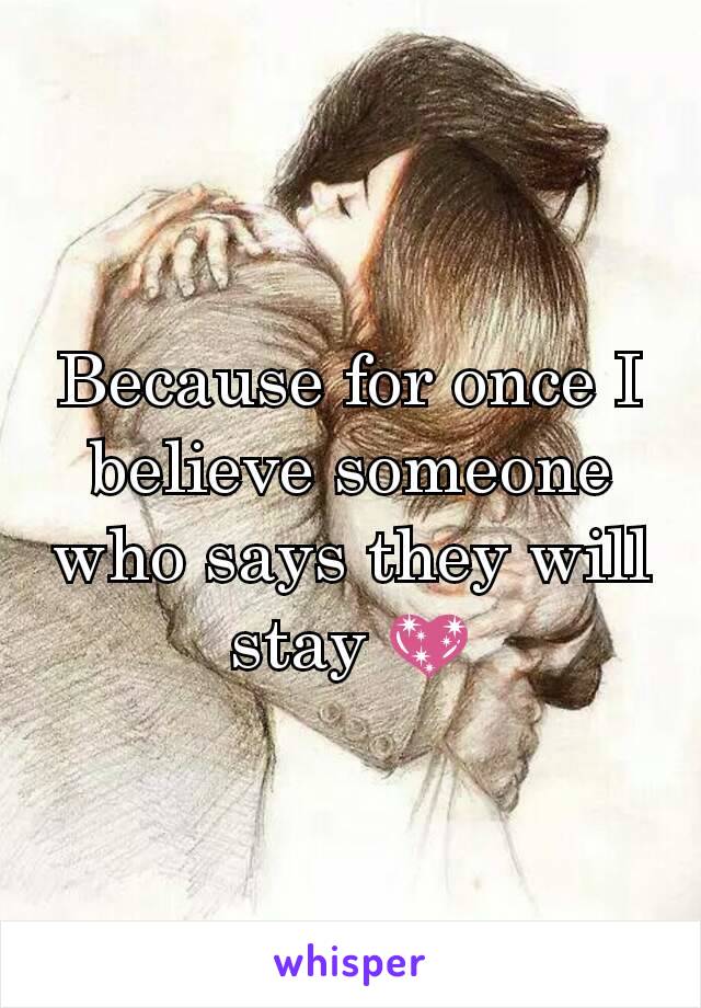 Because for once I believe someone who says they will stay 💖