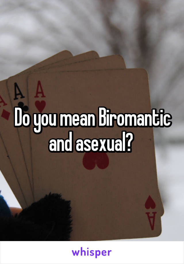 Do you mean Biromantic and asexual? 