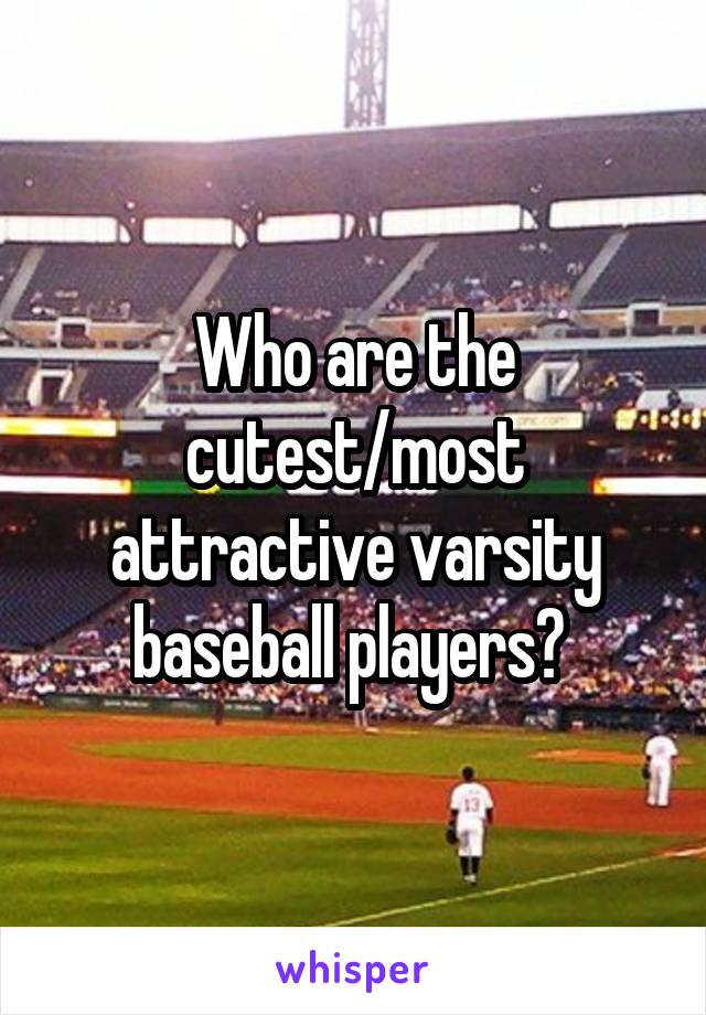 Who are the cutest/most attractive varsity baseball players? 