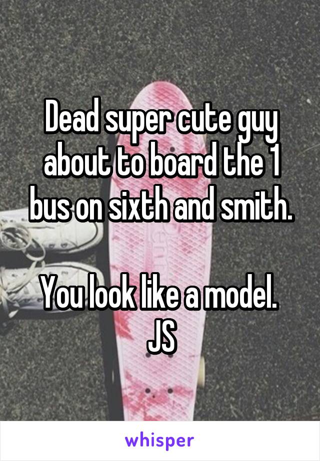 Dead super cute guy about to board the 1 bus on sixth and smith.

You look like a model. 
JS