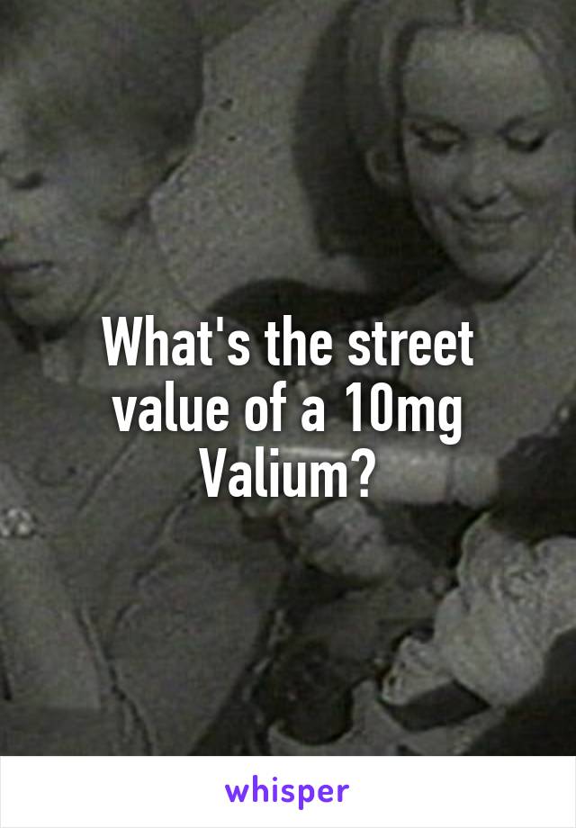 What's the street value of a 10mg Valium?