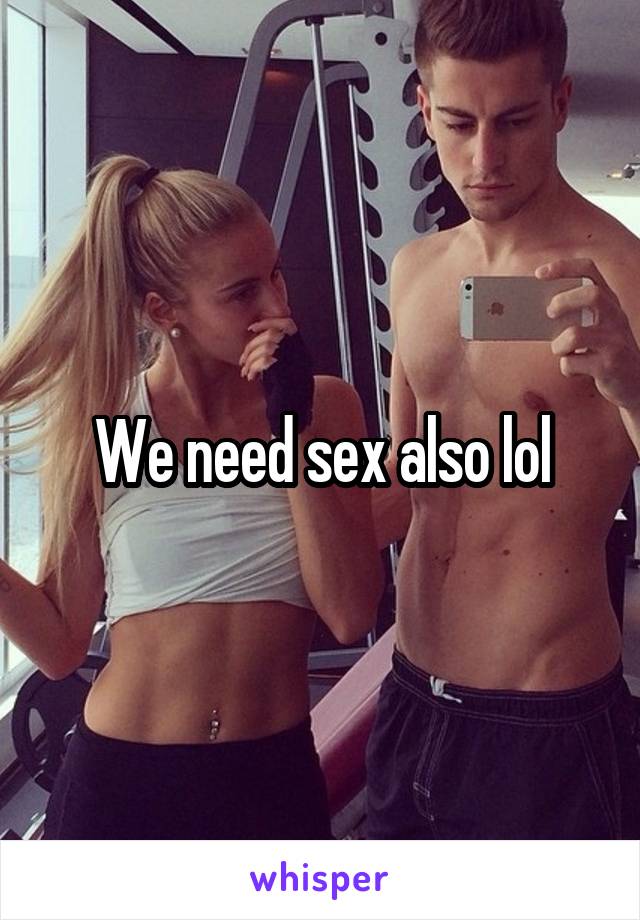 We need sex also lol