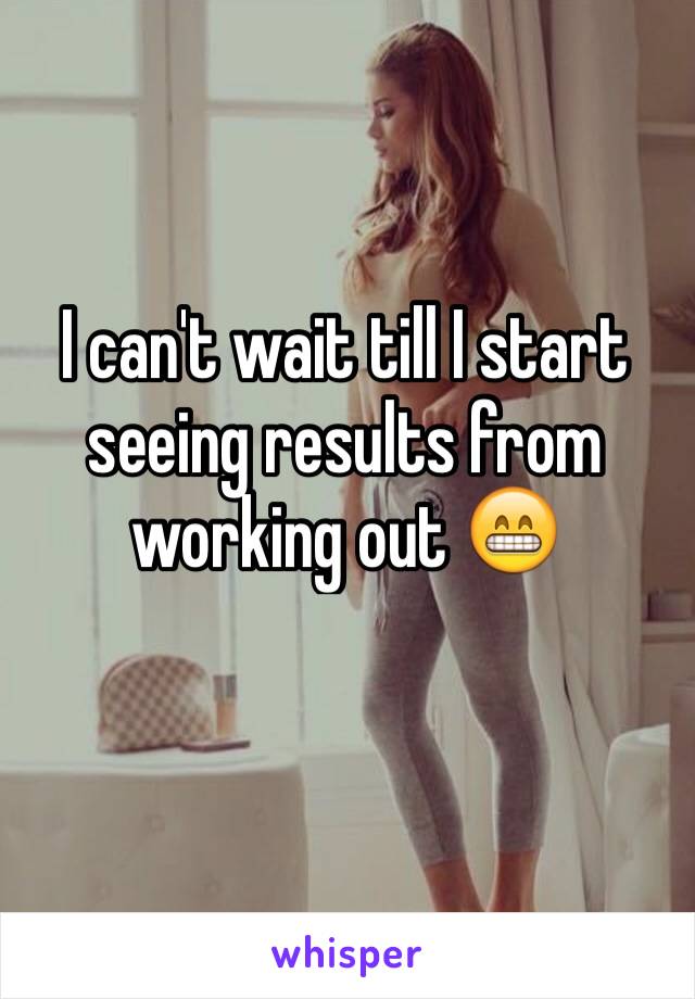 I can't wait till I start seeing results from working out 😁