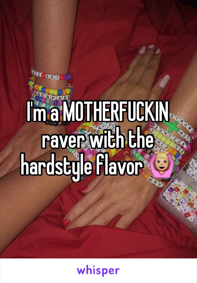 I'm a MOTHERFUCKIN raver with the hardstyle flavor 🙆🏼