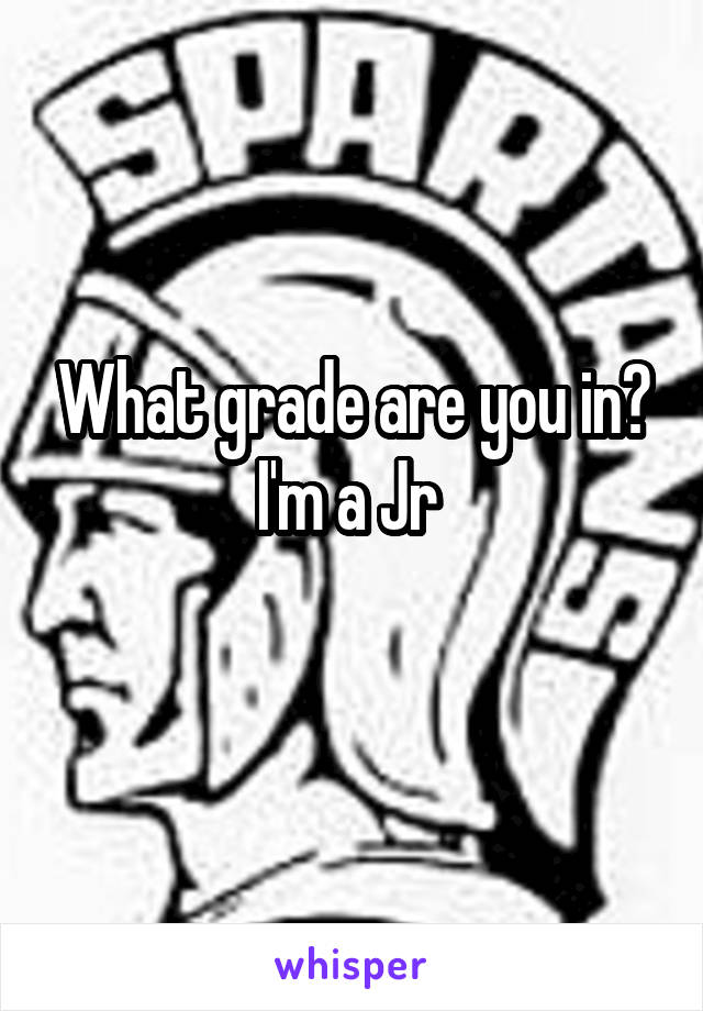 What grade are you in?
I'm a Jr 
