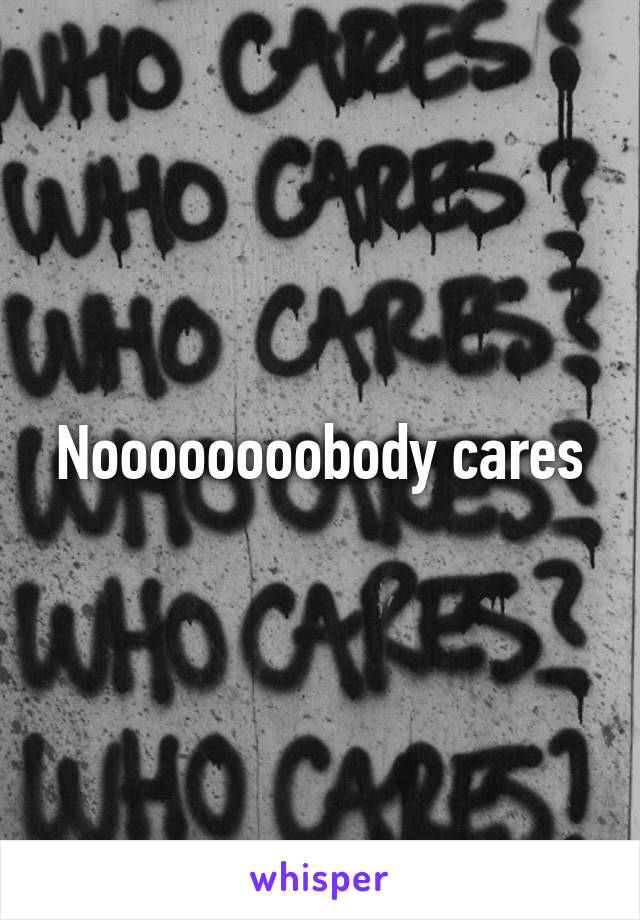 Noooooooobody cares