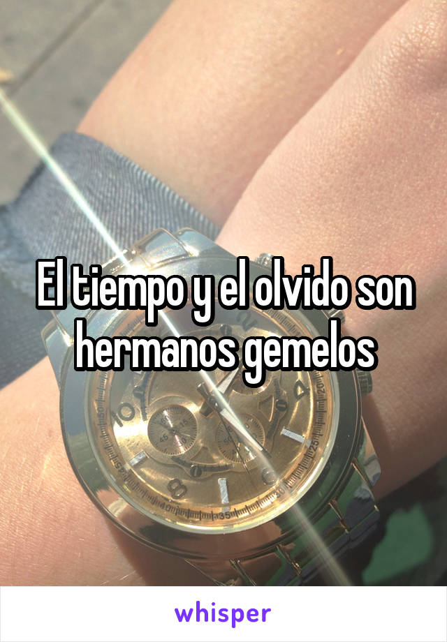 El tiempo y el olvido son hermanos gemelos