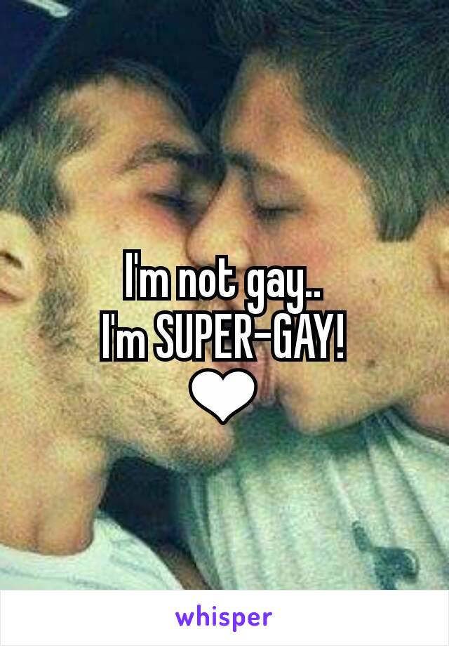 I'm not gay..
I'm SUPER-GAY!
❤