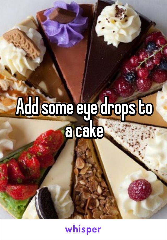 Add some eye drops to a cake