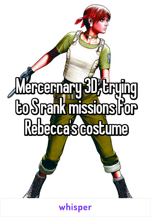 Mercernary 3D, trying to S rank missions for Rebecca's costume