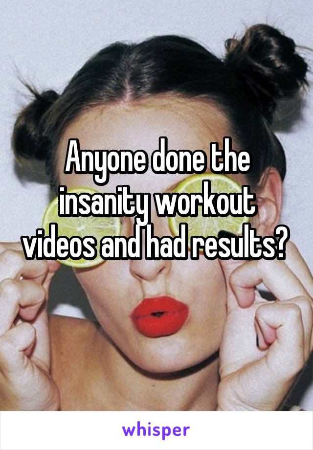 Anyone done the insanity workout videos and had results?  