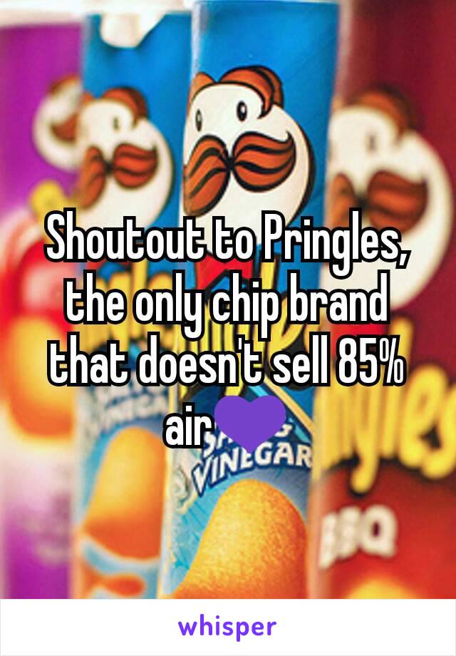 Shoutout to Pringles, the only chip brand that doesn't sell 85% air💜