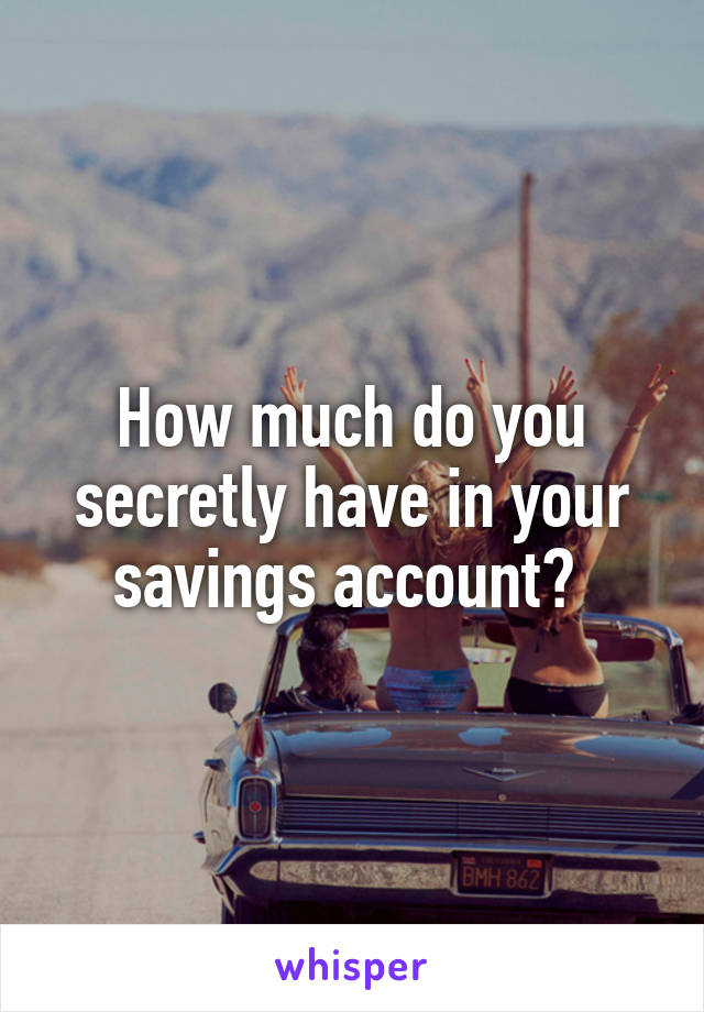 How much do you secretly have in your savings account? 