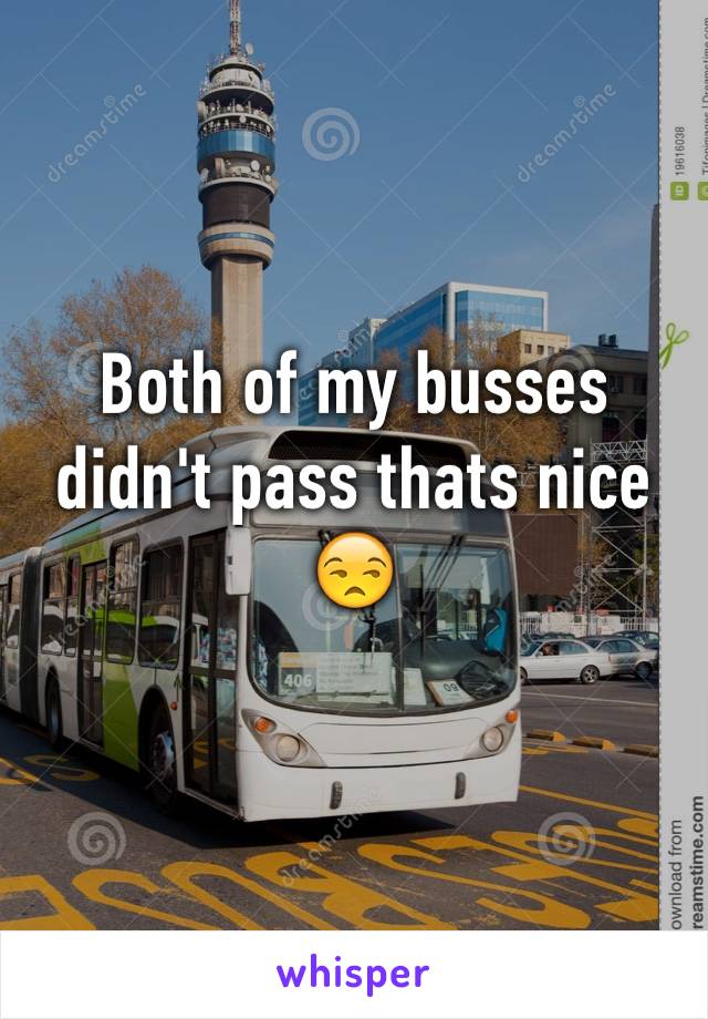 Both of my busses didn't pass thats nice 😒