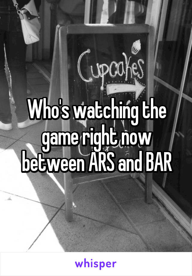 Who's watching the game right now between ARS and BAR