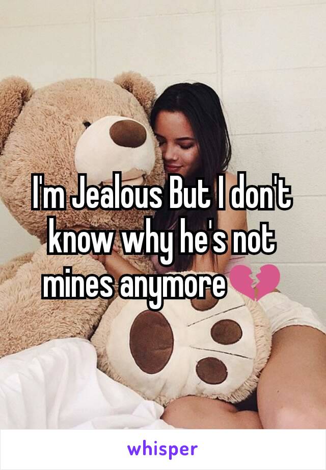 I'm Jealous But I don't know why he's not mines anymore💔