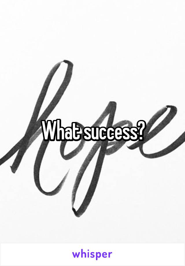 What success?