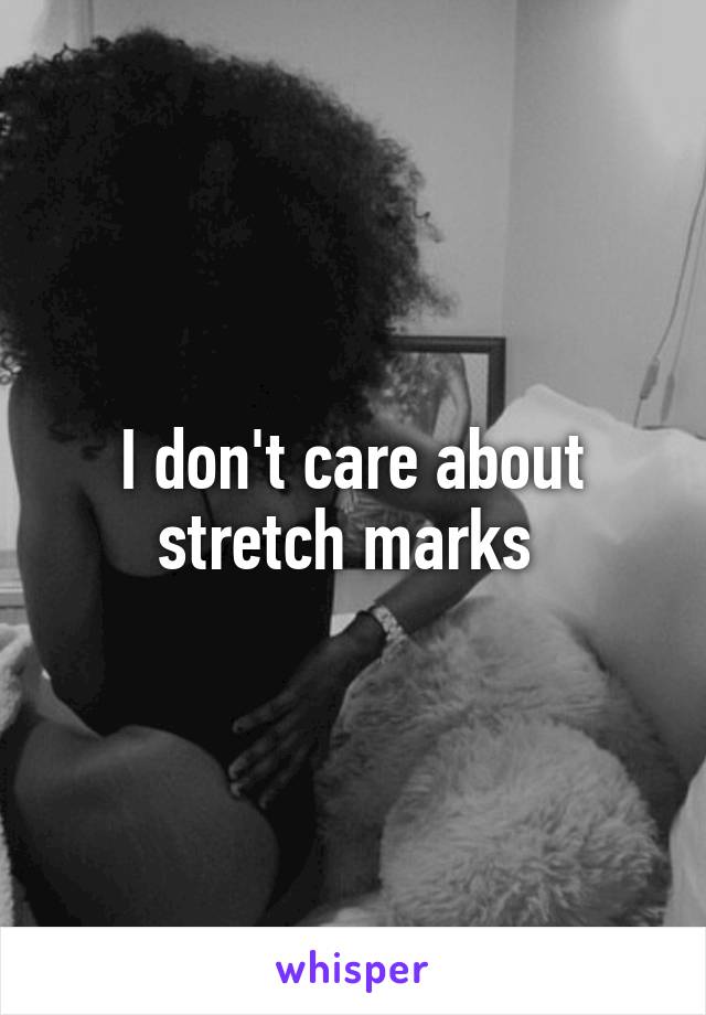 I don't care about stretch marks 