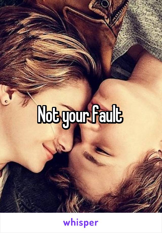 Not your fault 