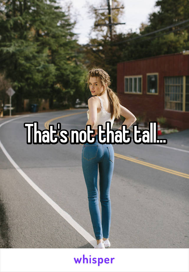 That's not that tall...