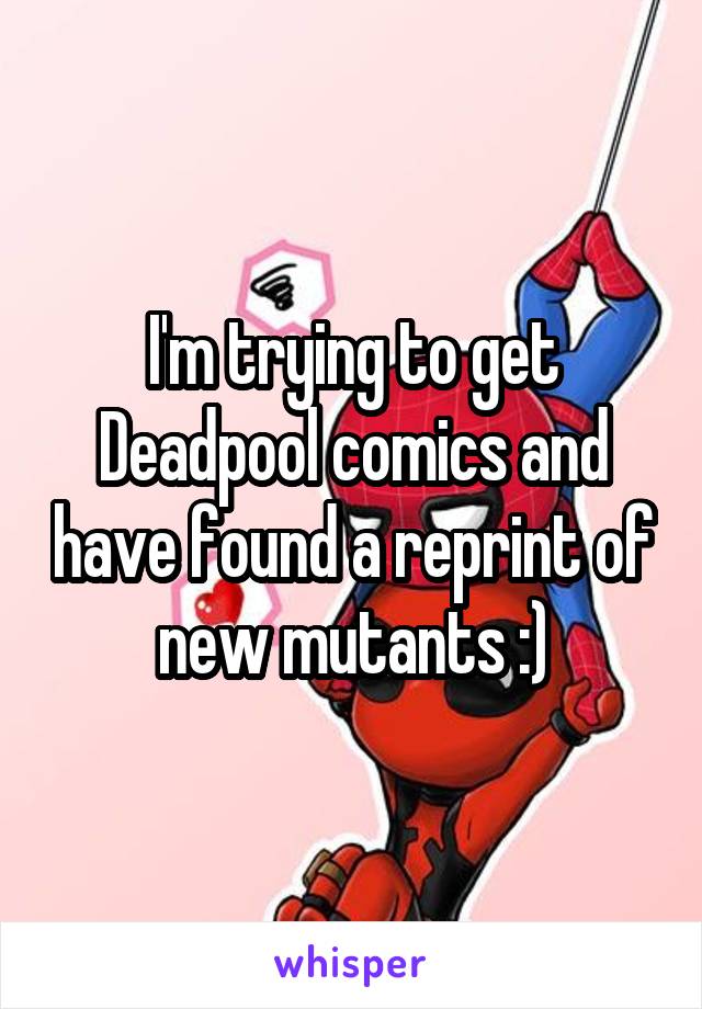 I'm trying to get Deadpool comics and have found a reprint of new mutants :)