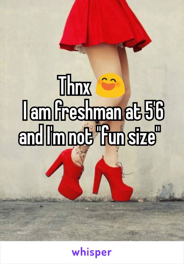 Thnx 😄
 I am freshman at 5'6 and I'm not "fun size" 