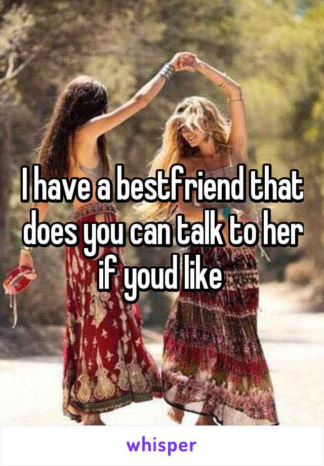 I have a bestfriend that does you can talk to her if youd like 