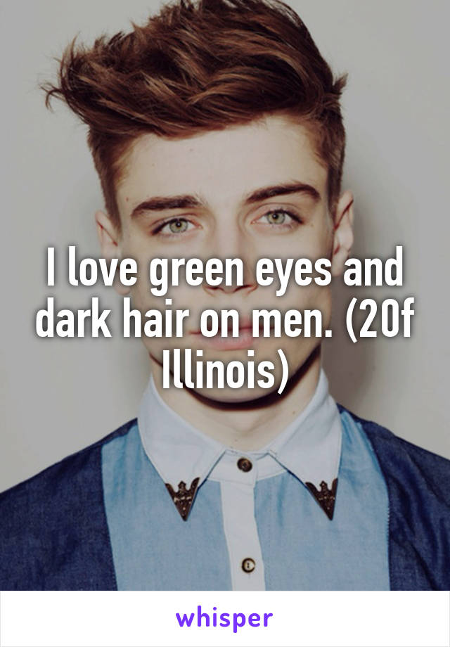 I love green eyes and dark hair on men. (20f Illinois)