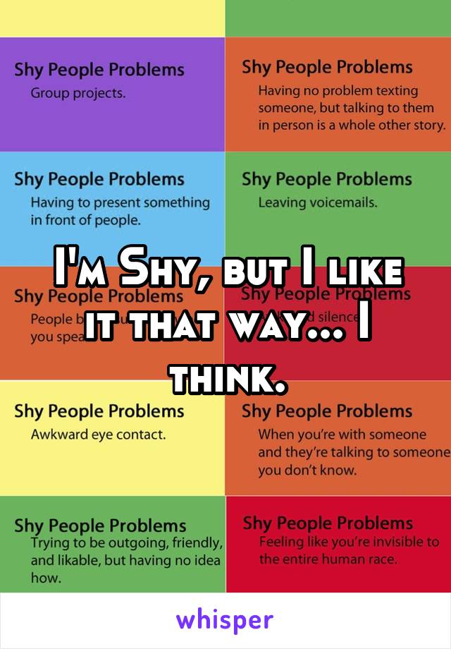 I'm Shy, but I like it that way... I think.