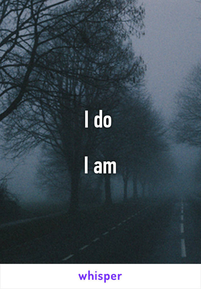 I do 

I am