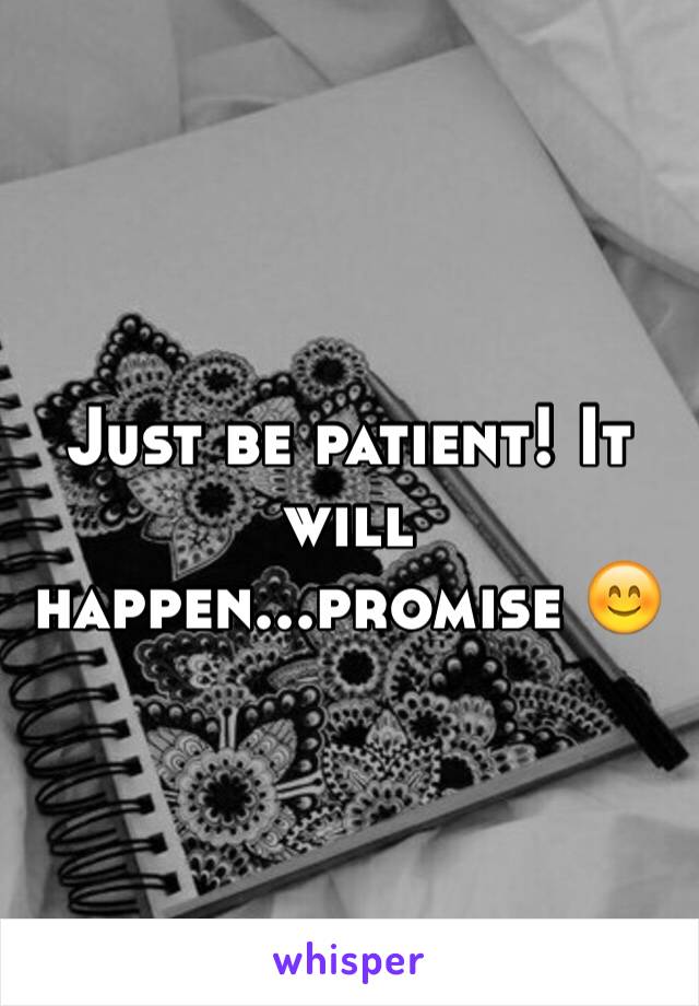 Just be patient! It will happen...promise 😊