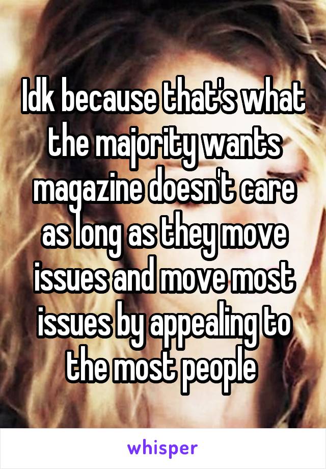 Idk because that's what the majority wants magazine doesn't care as long as they move issues and move most issues by appealing to the most people 