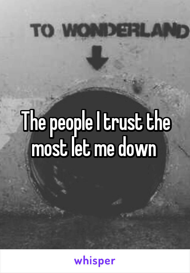 The people I trust the most let me down 