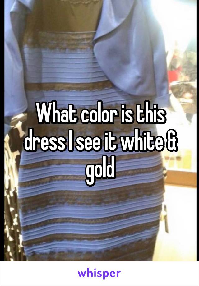 What color is this dress I see it white & gold