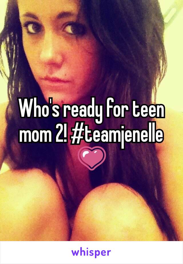 Who's ready for teen mom 2! #teamjenelle💗