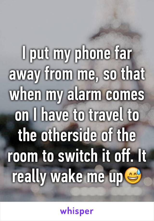 I put my phone far away from me, so that when my alarm comes on I have to travel to the otherside of the room to switch it off. It really wake me up😅