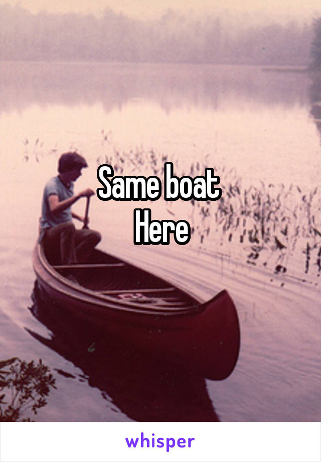 Same boat 
Here
