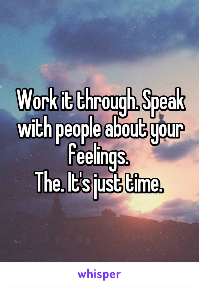 Work it through. Speak with people about your feelings. 
The. It's just time. 