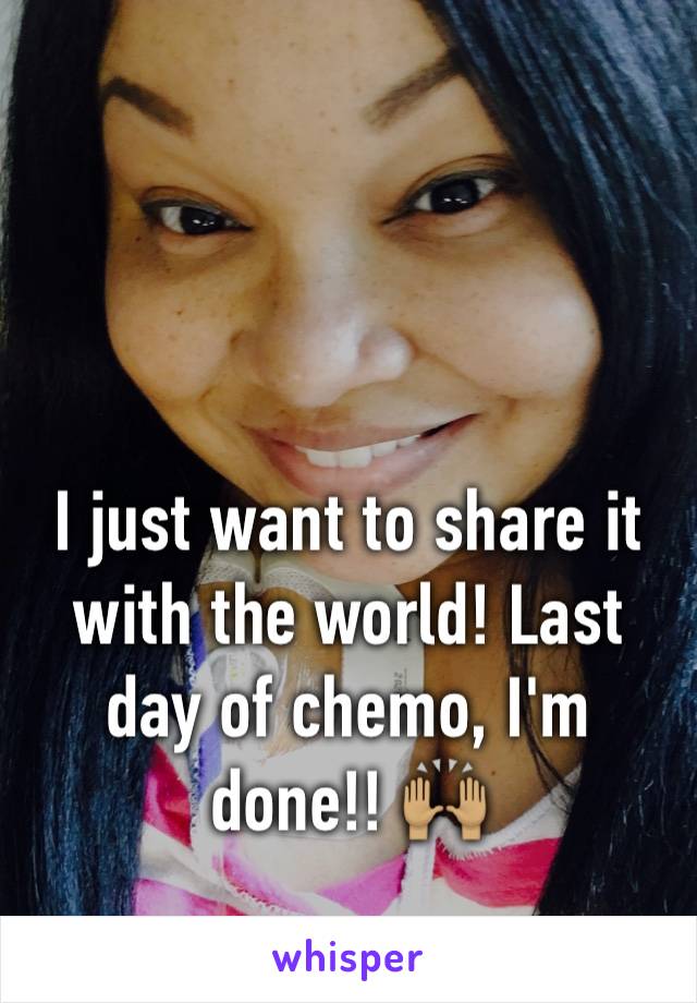 I just want to share it with the world! Last day of chemo, I'm done!! 🙌🏽