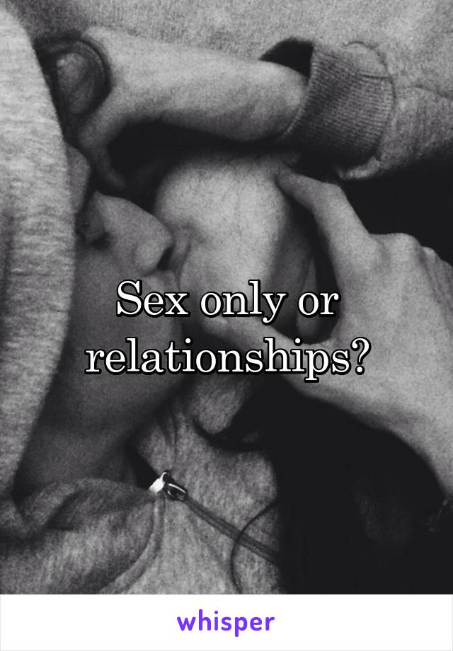 Sex only or relationships?