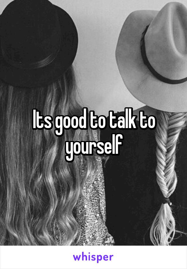 Its good to talk to yourself