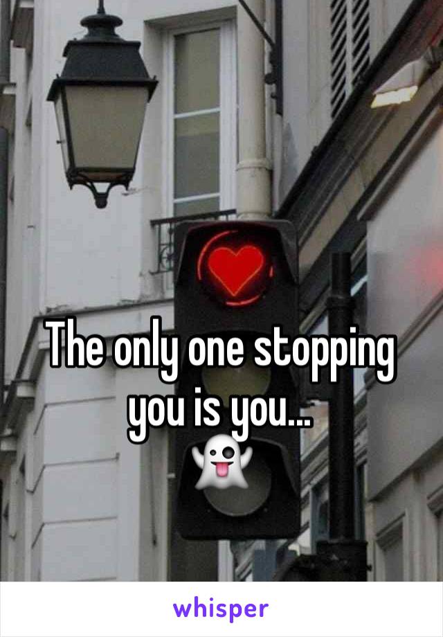 The only one stopping you is you...
👻