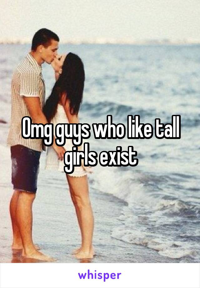 Omg guys who like tall girls exist