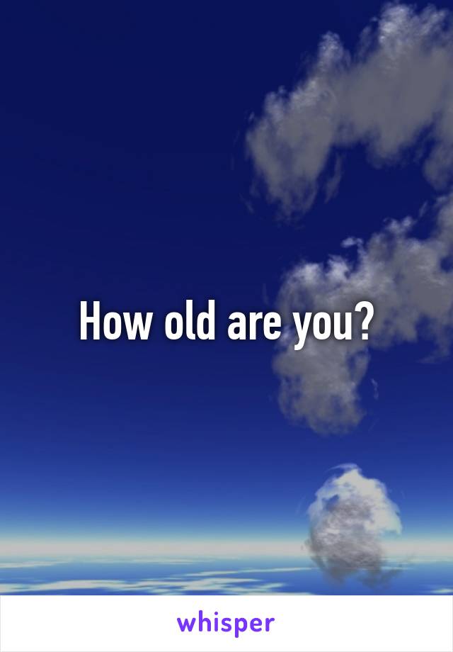 How old are you?