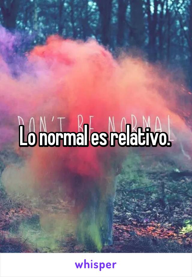 Lo normal es relativo. 