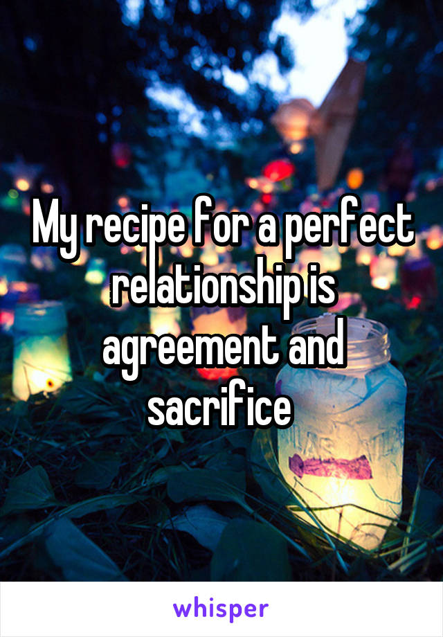 My recipe for a perfect relationship is agreement and sacrifice 