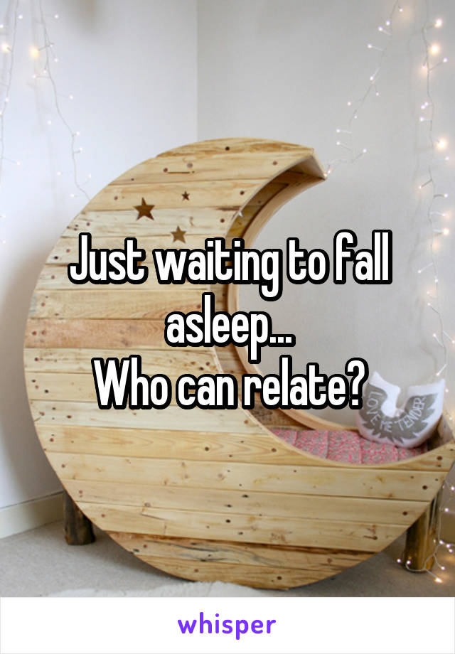 Just waiting to fall asleep...
Who can relate?