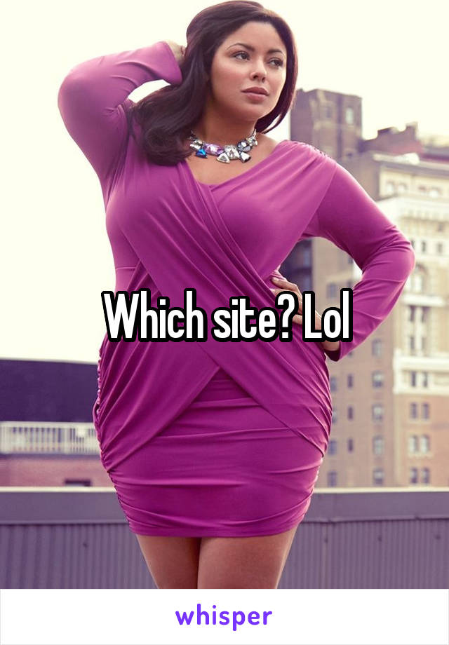 Which site? Lol